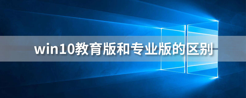 win10教育版和专业版的区别